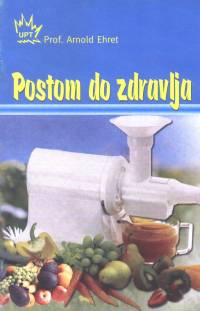Literatura - Arnold Ehret: Postom do zdravlja [ 84.56 Kb ]